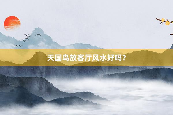 天国鸟放客厅风水好吗？